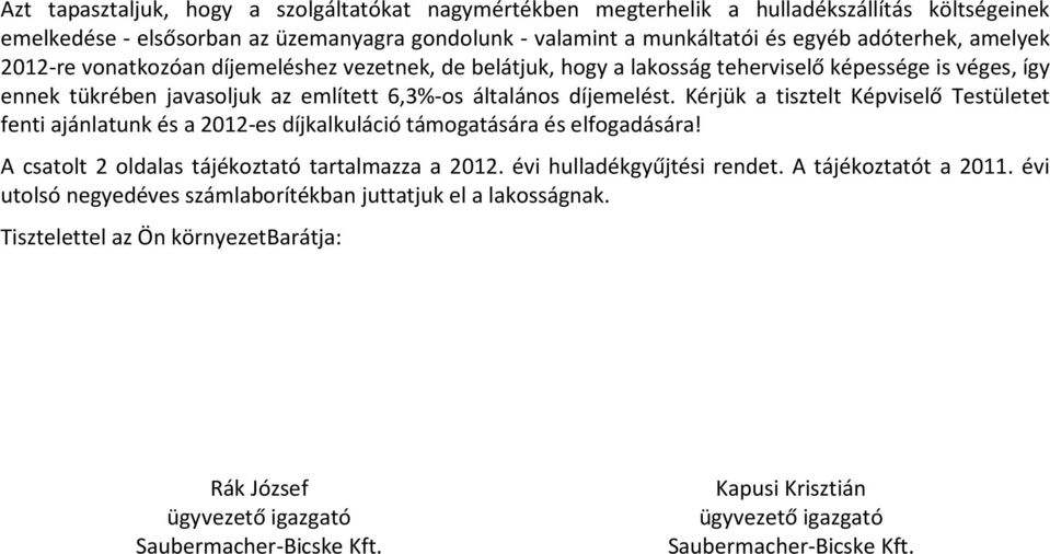 Kérjük a tisztelt Képviselő Testületet fenti ajánlatunk és a 2012-es díjkalkuláció támogatására és elfogadására! A csatolt 2 oldalas tájékoztató tartalmazza a 2012. évi hulladékgyűjtési rendet.