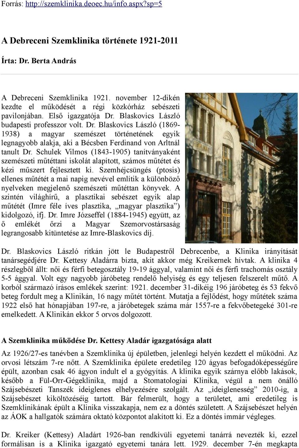 Blaskovics László budapesti professzor volt. Dr. Blaskovics László (1869-1938) a magyar szemészet történetének egyik legnagyobb alakja, aki a Bécsben Ferdinand von Arltnál tanult Dr.