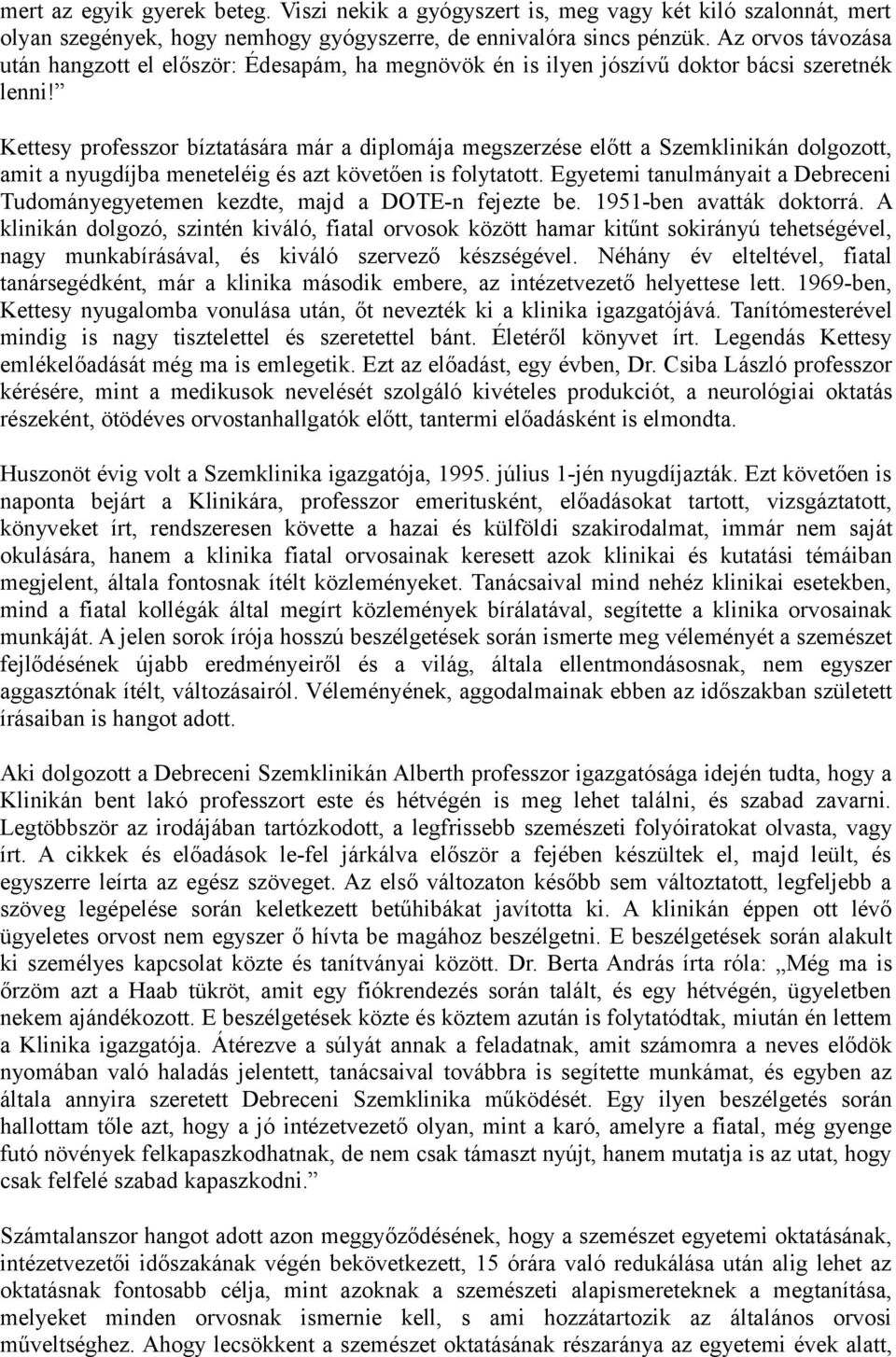 Kettesy professzor bíztatására már a diplomája megszerzése előtt a Szemklinikán dolgozott, amit a nyugdíjba meneteléig és azt követően is folytatott.