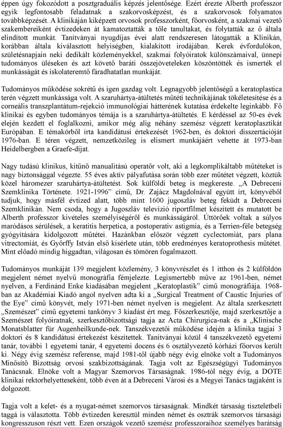 Tanítványai nyugdíjas évei alatt rendszeresen látogatták a Klinikán, korábban általa kiválasztott helyiségben, kialakított irodájában.