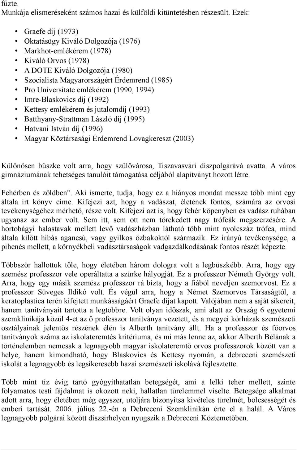 emlékérem (1990, 1994) Imre-Blaskovics díj (1992) Kettesy emlékérem és jutalomdíj (1993) Batthyany-Strattman László díj (1995) Hatvani István díj (1996) Magyar Köztársasági Érdemrend Lovagkereszt