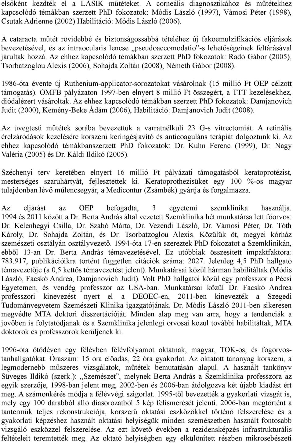 A cataracta műtét rövidebbé és biztonságossabbá tételéhez új fakoemulzifikációs eljárások bevezetésével, és az intraocularis lencse pseudoaccomodatio -s lehetőségeinek feltárásával járultak hozzá.