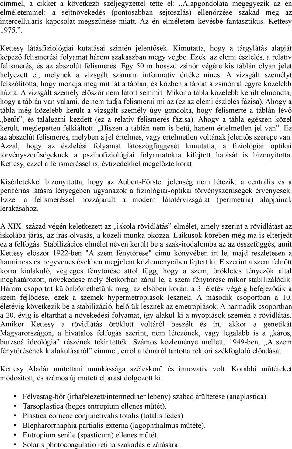 Kimutatta, hogy a tárgylátás alapját képező felismerési folyamat három szakaszban megy végbe. Ezek: az elemi észlelés, a relatív felismerés, és az abszolút felismerés.