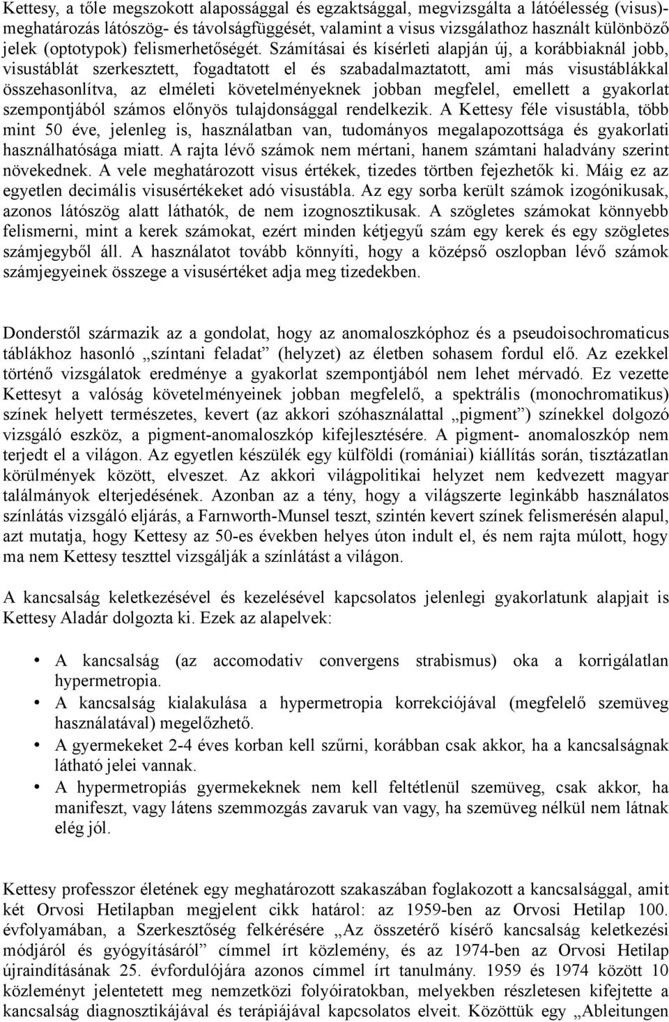 Számításai és kísérleti alapján új, a korábbiaknál jobb, visustáblát szerkesztett, fogadtatott el és szabadalmaztatott, ami más visustáblákkal összehasonlítva, az elméleti követelményeknek jobban