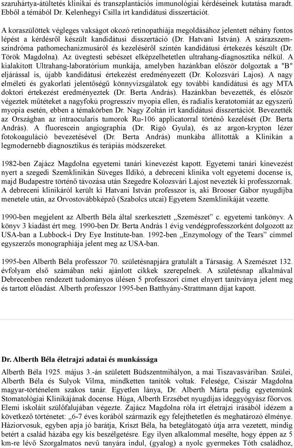 A szárazszemszindróma pathomechanizmusáról és kezeléséről szintén kandidátusi értekezés készült (Dr. Török Magdolna). Az üvegtesti sebészet elképzelhetetlen ultrahang-diagnosztika nélkül.