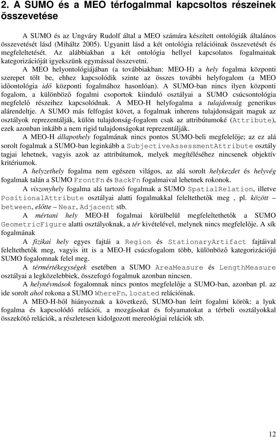 A MEO helyontológiájában (a továbbiakban: MEO-H) a hely fogalma központi szerepet tölt be, ehhez kapcsolódik szinte az összes további helyfogalom (a MEO időontológia idő központi fogalmához