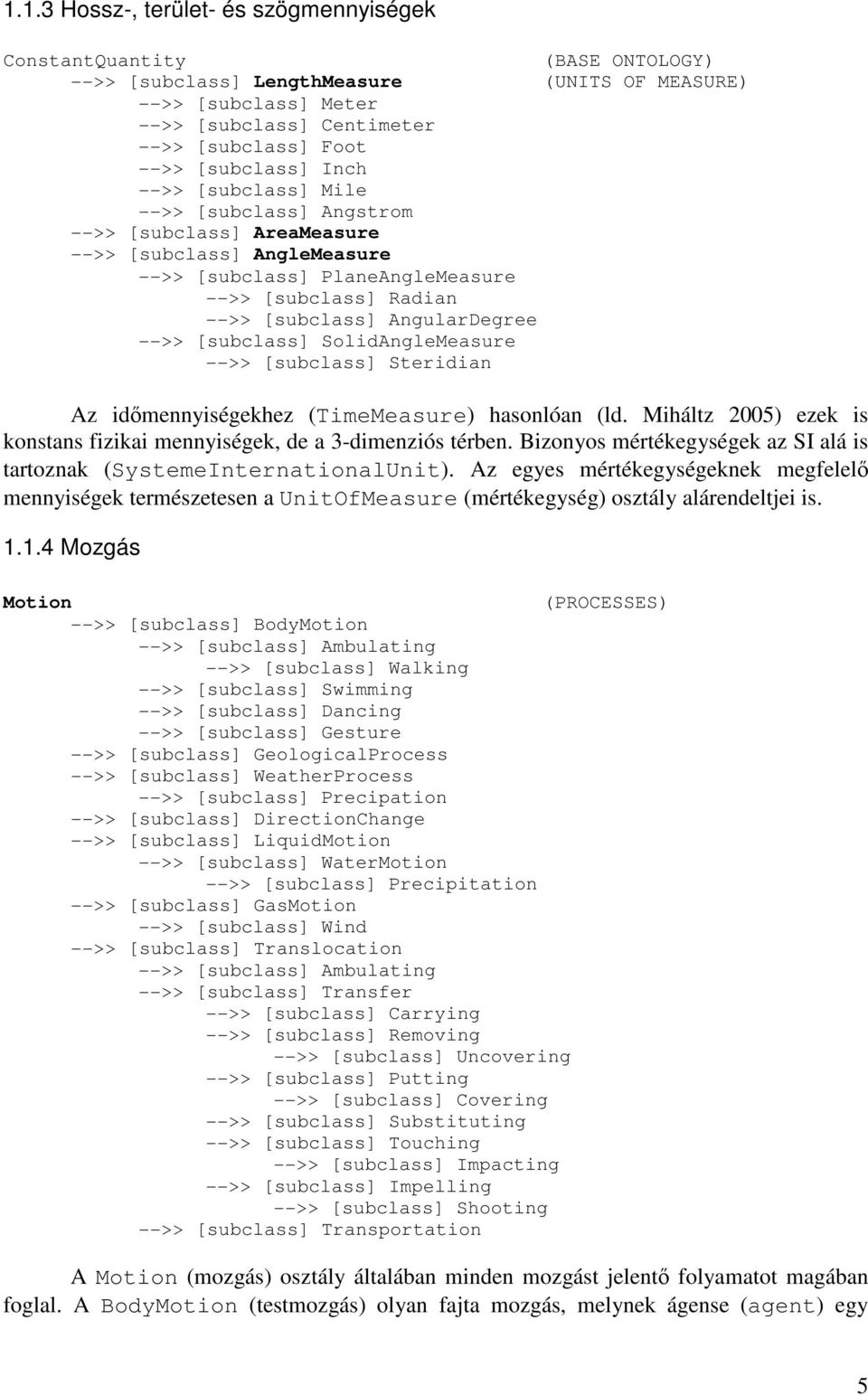 AngularDegree -->> [subclass] SolidAngleMeasure -->> [subclass] Steridian Az időmennyiségekhez (TimeMeasure) hasonlóan (ld. Miháltz 2005) ezek is konstans fizikai mennyiségek, de a 3-dimenziós térben.