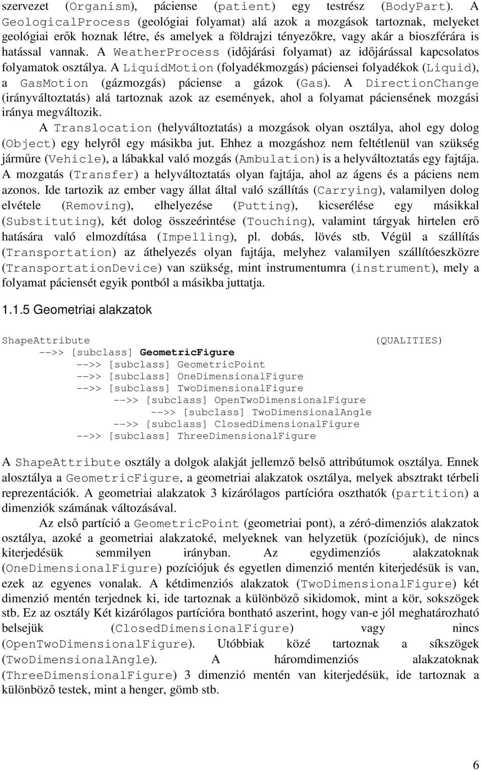 A WeatherProcess (időjárási folyamat) az időjárással kapcsolatos folyamatok osztálya. A LiquidMotion (folyadékmozgás) páciensei folyadékok (Liquid), a GasMotion (gázmozgás) páciense a gázok (Gas).