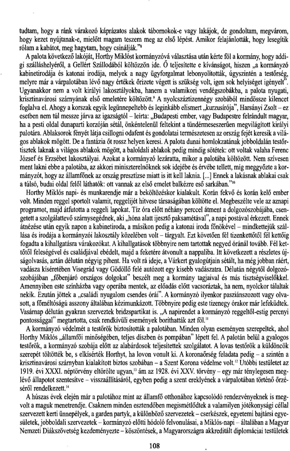 " 8 A palota következő lakóját, Horthy Miklóst kormányzóvá választása után kérte föl a kormány, hogy addigi szálláshelyéről, a Gellért Szállodából költözzön ide.