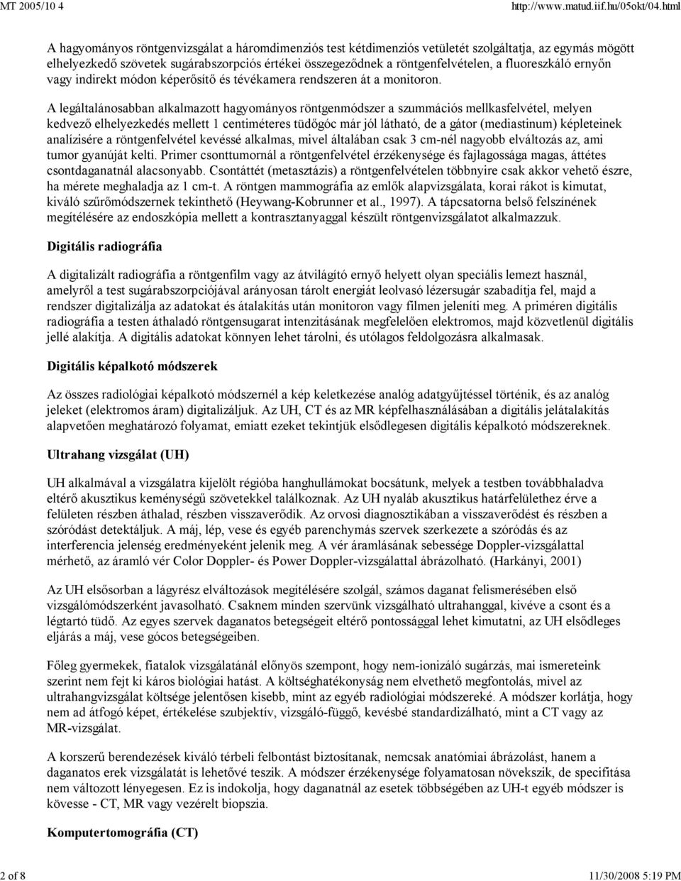 A legáltalánosabban alkalmazott hagyományos röntgenmódszer a szummációs mellkasfelvétel, melyen kedvezı elhelyezkedés mellett 1 centiméteres tüdıgóc már jól látható, de a gátor (mediastinum)