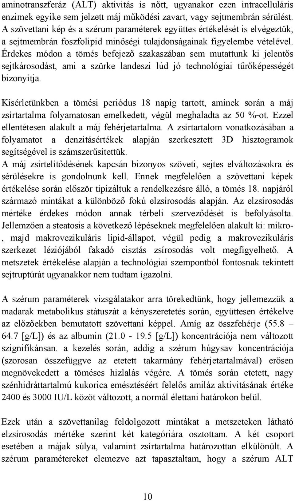 Érdekes módon a tömés befejező szakaszában sem mutattunk ki jelentős sejtkárosodást, ami a szürke landeszi lúd jó technológiai tűrőképességét bizonyítja.