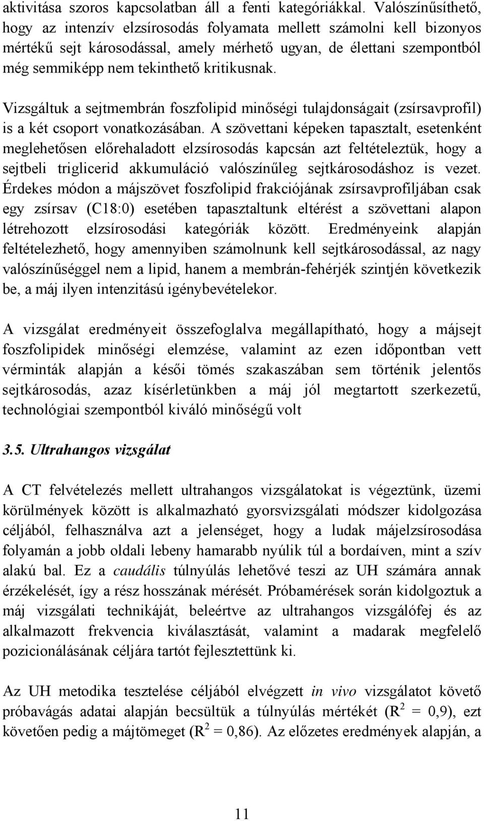 kritikusnak. Vizsgáltuk a sejtmembrán foszfolipid minőségi tulajdonságait (zsírsavprofil) is a két csoport vonatkozásában.