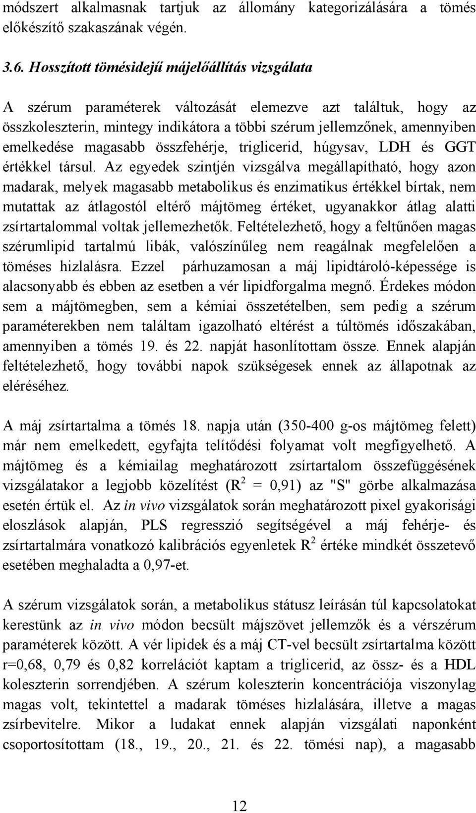 magasabb összfehérje, triglicerid, húgysav, LDH és GGT értékkel társul.