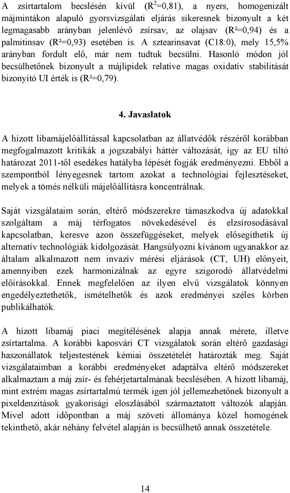 Hasonló módon jól becsülhetőnek bizonyult a májlipidek relatíve magas oxidatív stabilitását bizonyító UI érték is (R²=0,79). 4.