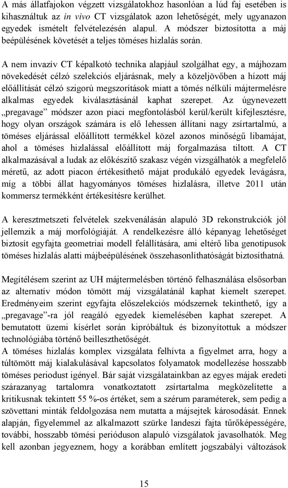 A nem invazív CT képalkotó technika alapjául szolgálhat egy, a májhozam növekedését célzó szelekciós eljárásnak, mely a közeljövőben a hízott máj előállítását célzó szigorú megszorítások miatt a