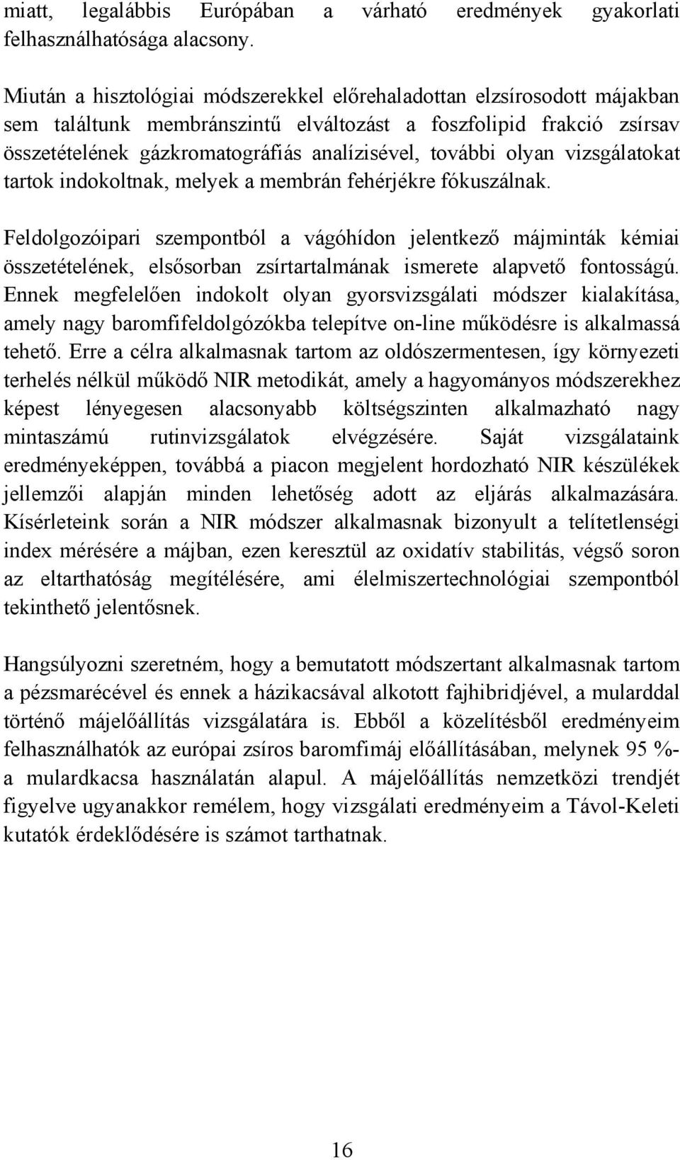 olyan vizsgálatokat tartok indokoltnak, melyek a membrán fehérjékre fókuszálnak.