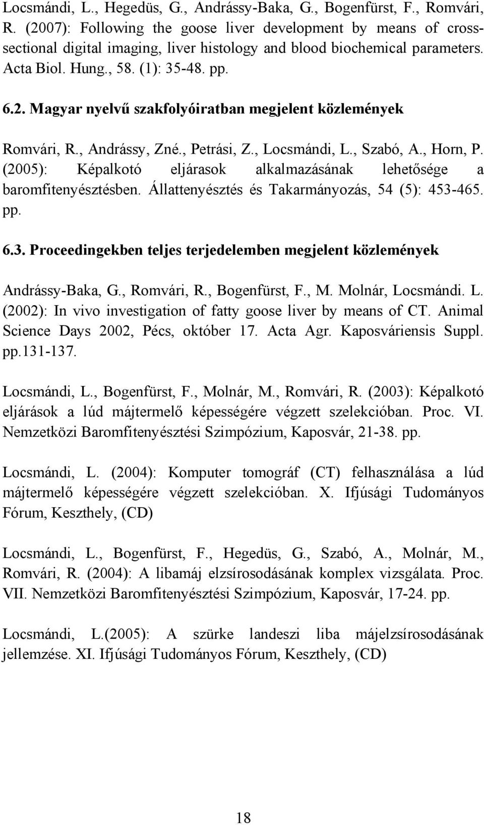 , Andrássy, Zné., Petrási, Z., Locsmándi, L., Szabó, A., Horn, P. (2005): Képalkotó eljárasok alkalmazásának lehetősége a baromfitenyésztésben. Állattenyésztés és Takarmányozás, 54 (5): 453-465. pp.