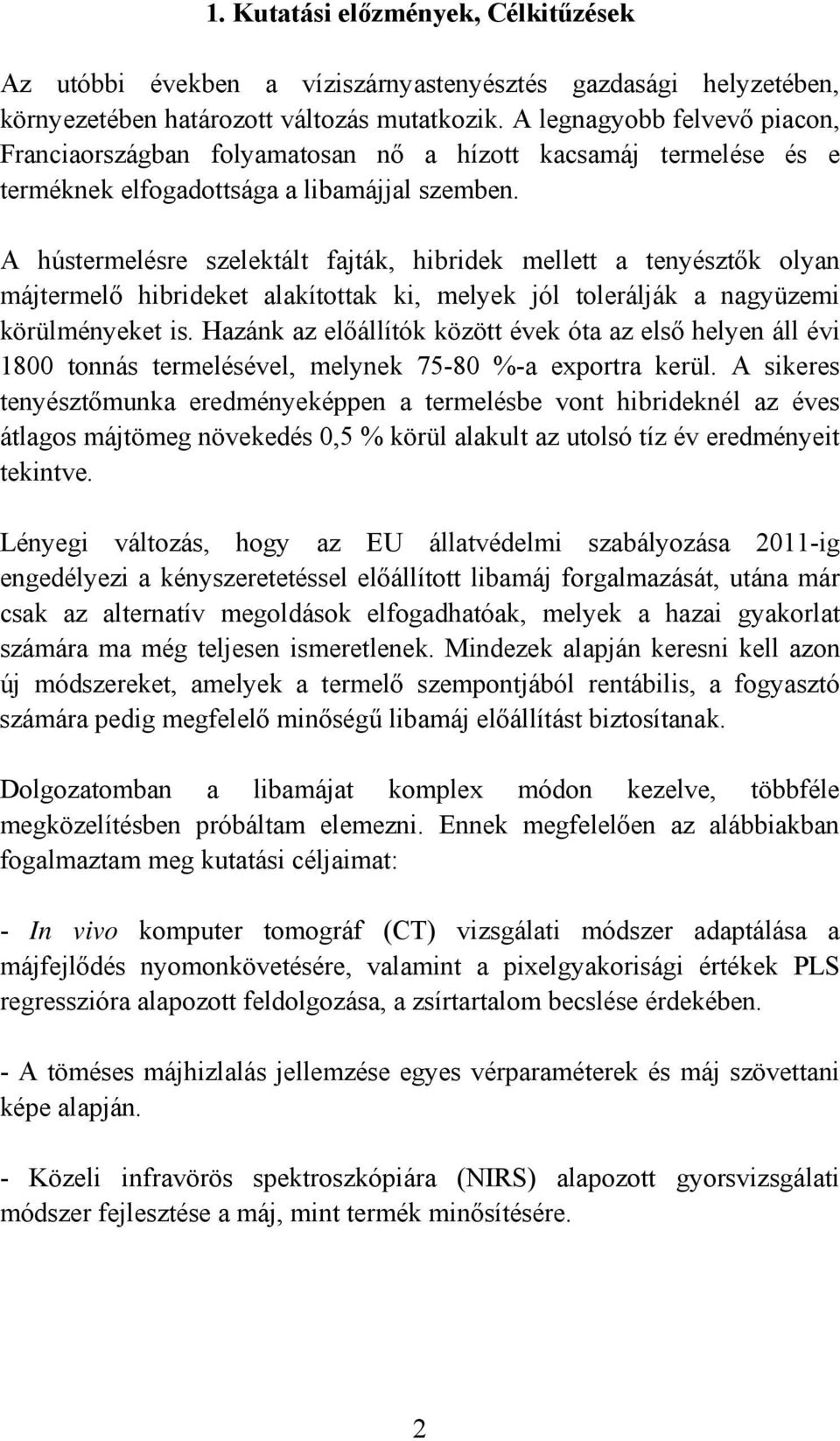 A hústermelésre szelektált fajták, hibridek mellett a tenyésztők olyan májtermelő hibrideket alakítottak ki, melyek jól tolerálják a nagyüzemi körülményeket is.