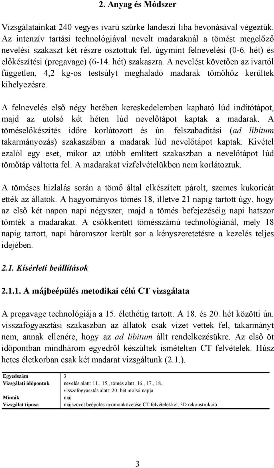 A nevelést követően az ivartól független, 4,2 kg-os testsúlyt meghaladó madarak tömőhöz kerültek kihelyezésre.