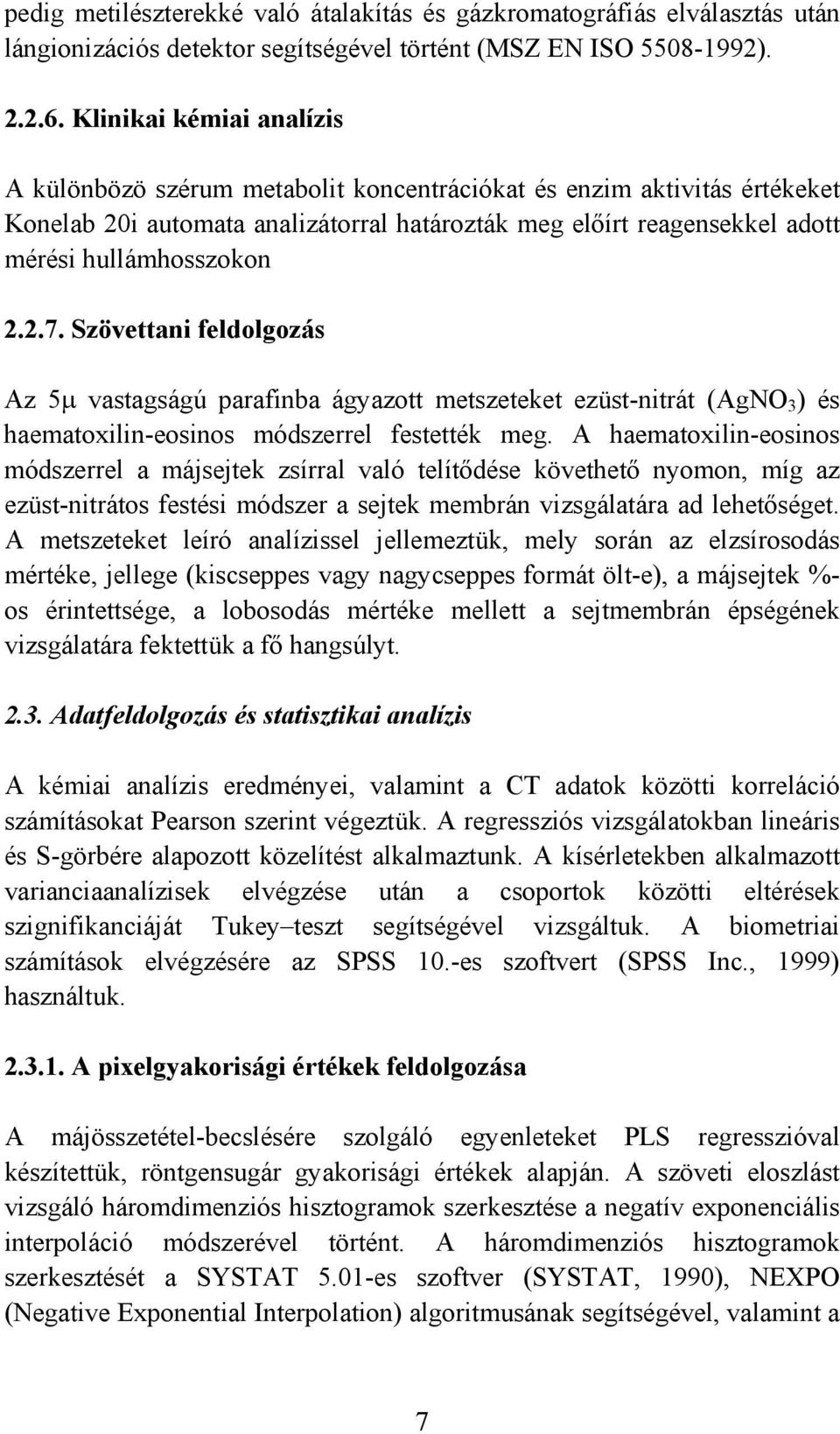 2.7. Szövettani feldolgozás Az 5μ vastagságú parafinba ágyazott metszeteket ezüst-nitrát (AgNO 3 ) és haematoxilin-eosinos módszerrel festették meg.