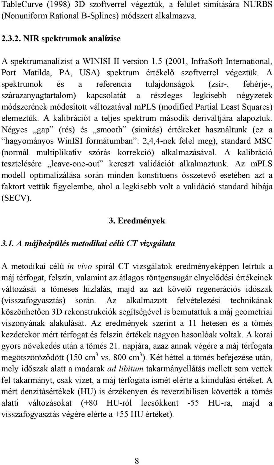 A spektrumok és a referencia tulajdonságok (zsír-, fehérje-, szárazanyagtartalom) kapcsolatát a részleges legkisebb négyzetek módszerének módosított változatával mpls (modified Partial Least Squares)