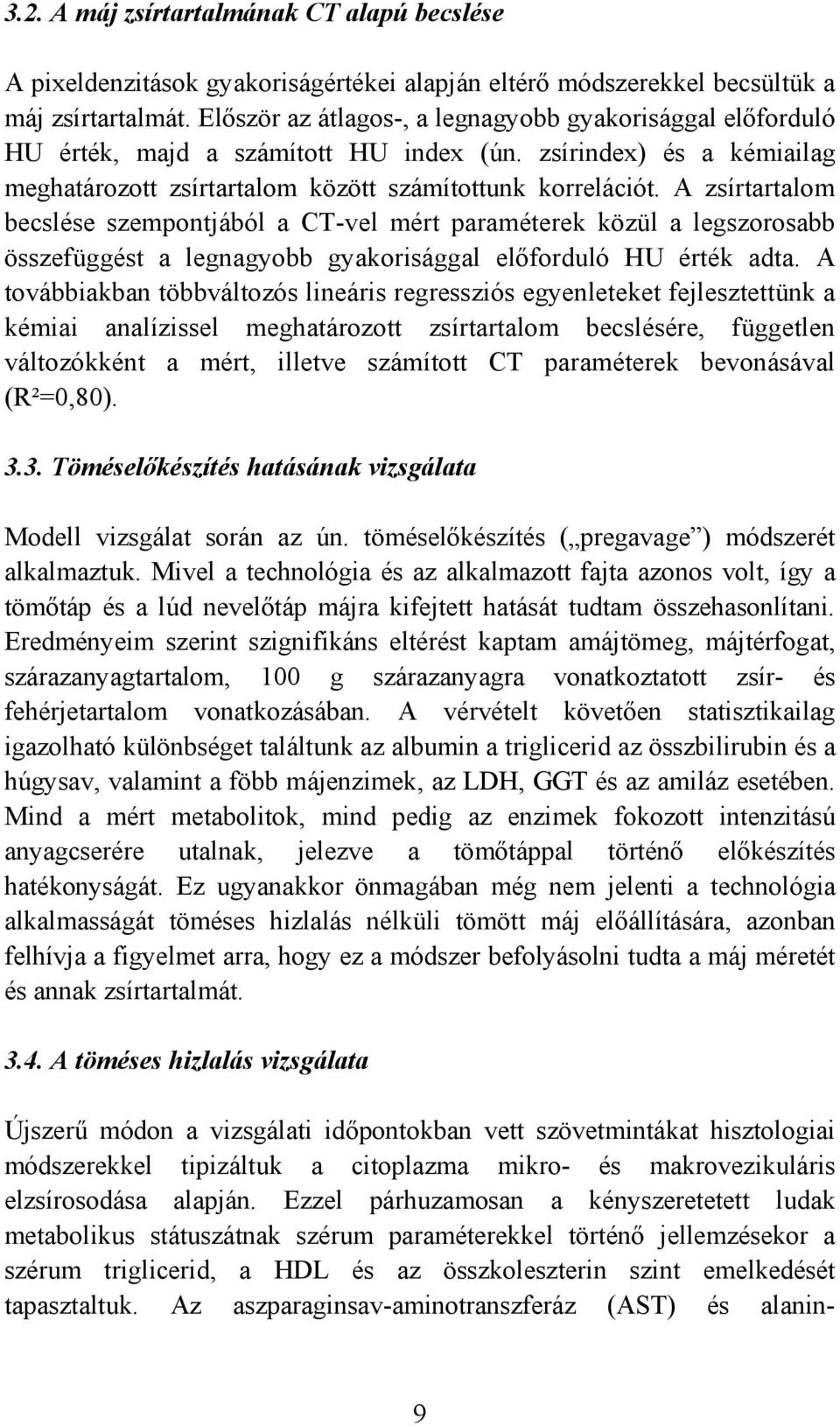 A zsírtartalom becslése szempontjából a CT-vel mért paraméterek közül a legszorosabb összefüggést a legnagyobb gyakorisággal előforduló HU érték adta.