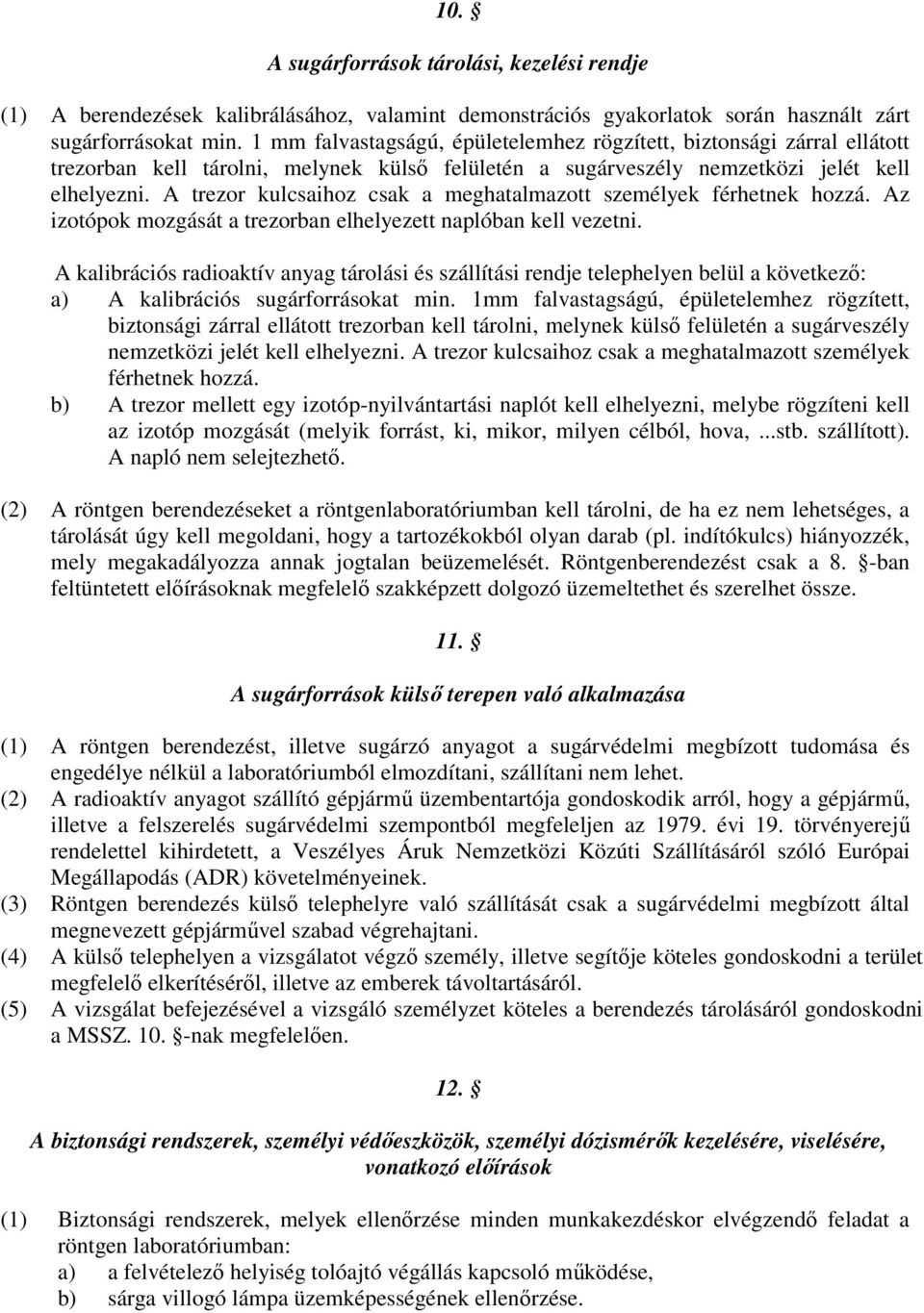 A trezor kulcsaihoz csak a meghatalmazott személyek férhetnek hozzá. Az izotópok mozgását a trezorban elhelyezett naplóban kell vezetni.