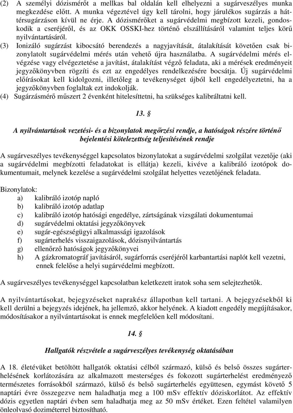 (3) Ionizáló sugárzást kibocsátó berendezés a nagyjavítását, átalakítását követően csak bizonylatolt sugárvédelmi mérés után vehető újra használatba.