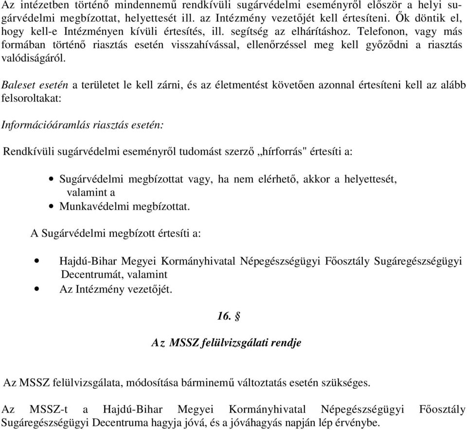 Telefonon, vagy más formában történő riasztás esetén visszahívással, ellenőrzéssel meg kell győződni a riasztás valódiságáról.