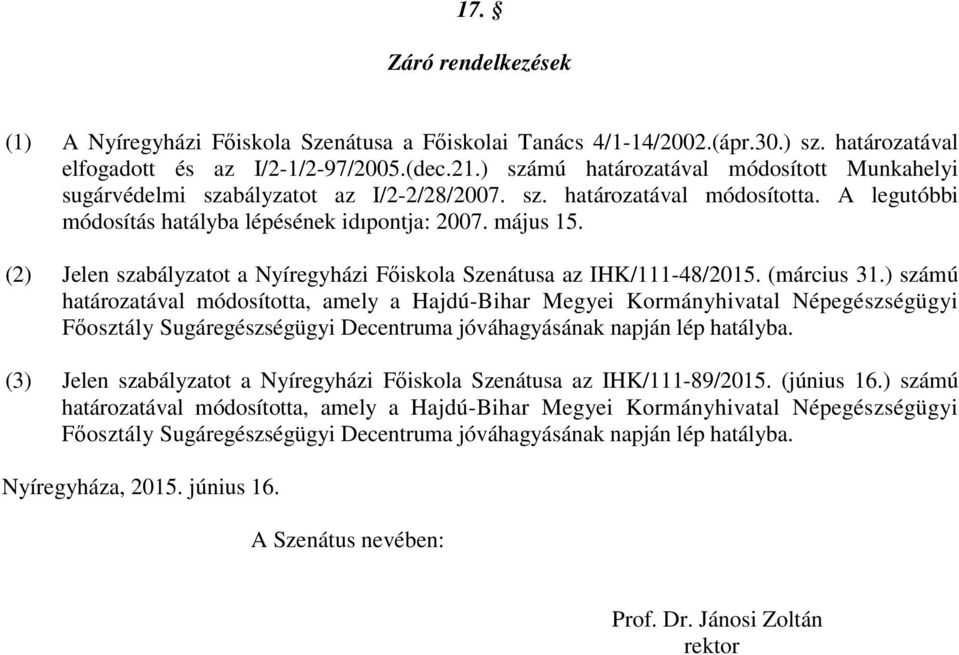 (2) Jelen szabályzatot a Nyíregyházi Főiskola Szenátusa az IHK/111-48/2015. (március 31.