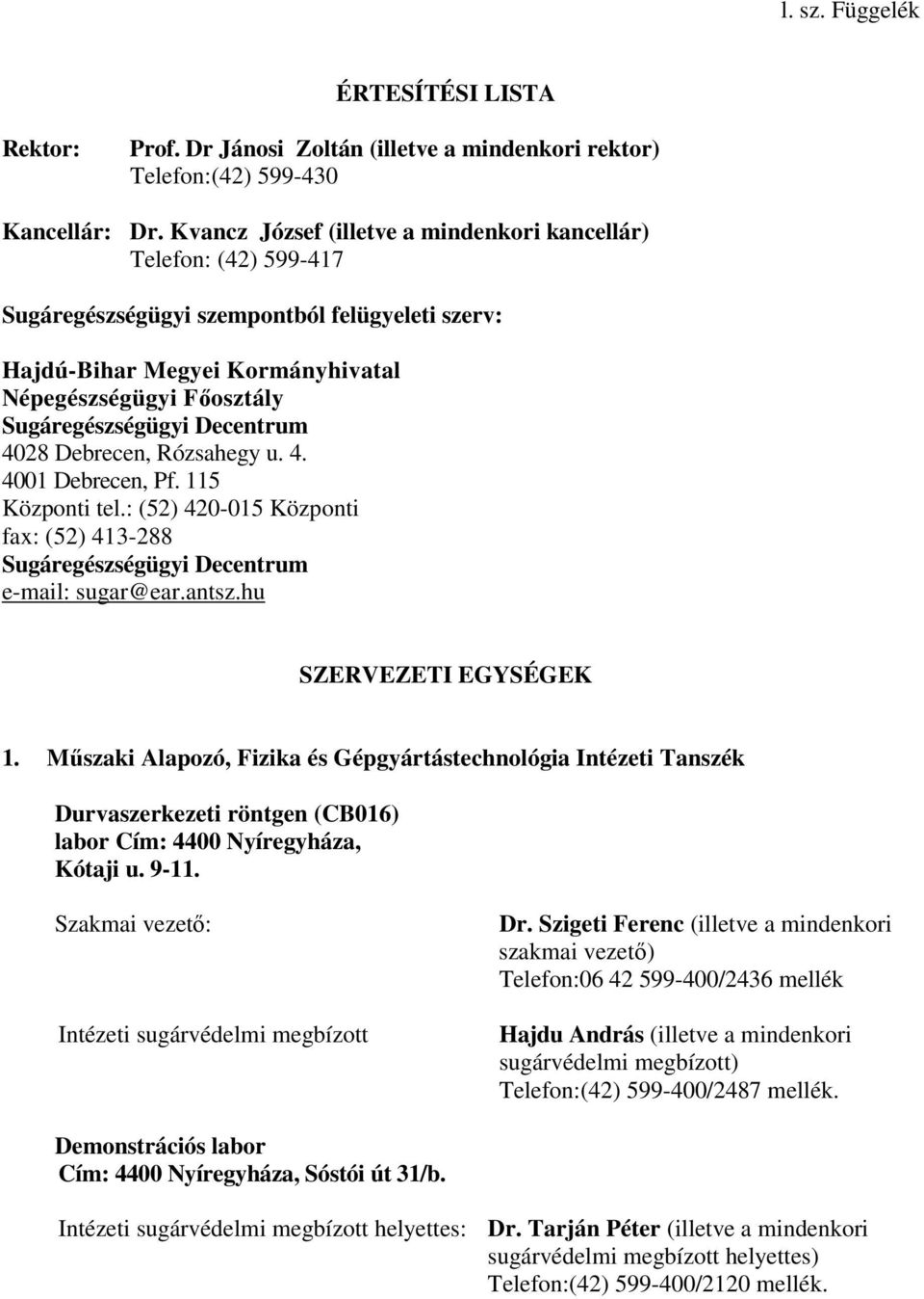 Decentrum 4028 Debrecen, Rózsahegy u. 4. 4001 Debrecen, Pf. 115 Központi tel.: (52) 420-015 Központi fax: (52) 413-288 Sugáregészségügyi Decentrum e-mail: sugar@ear.antsz.hu SZERVEZETI EGYSÉGEK 1.