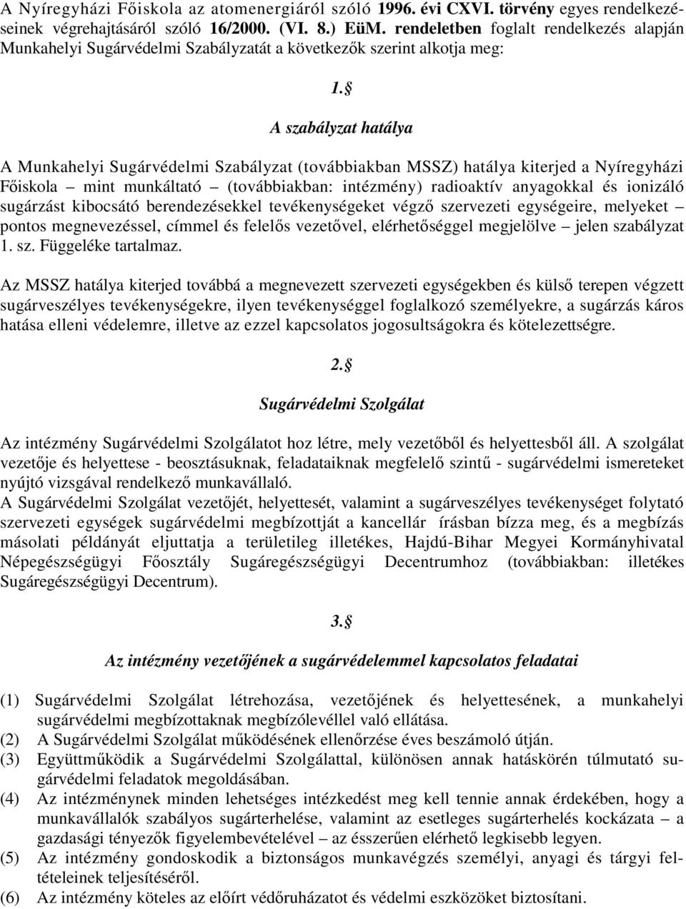 A szabályzat hatálya A Munkahelyi Sugárvédelmi Szabályzat (továbbiakban MSSZ) hatálya kiterjed a Nyíregyházi Főiskola mint munkáltató (továbbiakban: intézmény) radioaktív anyagokkal és ionizáló