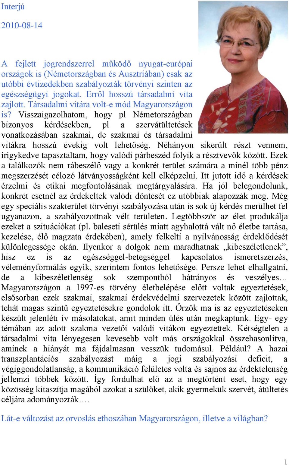 Visszaigazolhatom, hogy pl Németországban bizonyos kérdésekben, pl a szervátültetések vonatkozásában szakmai, de szakmai és társadalmi vitákra hosszú évekig volt lehetőség.