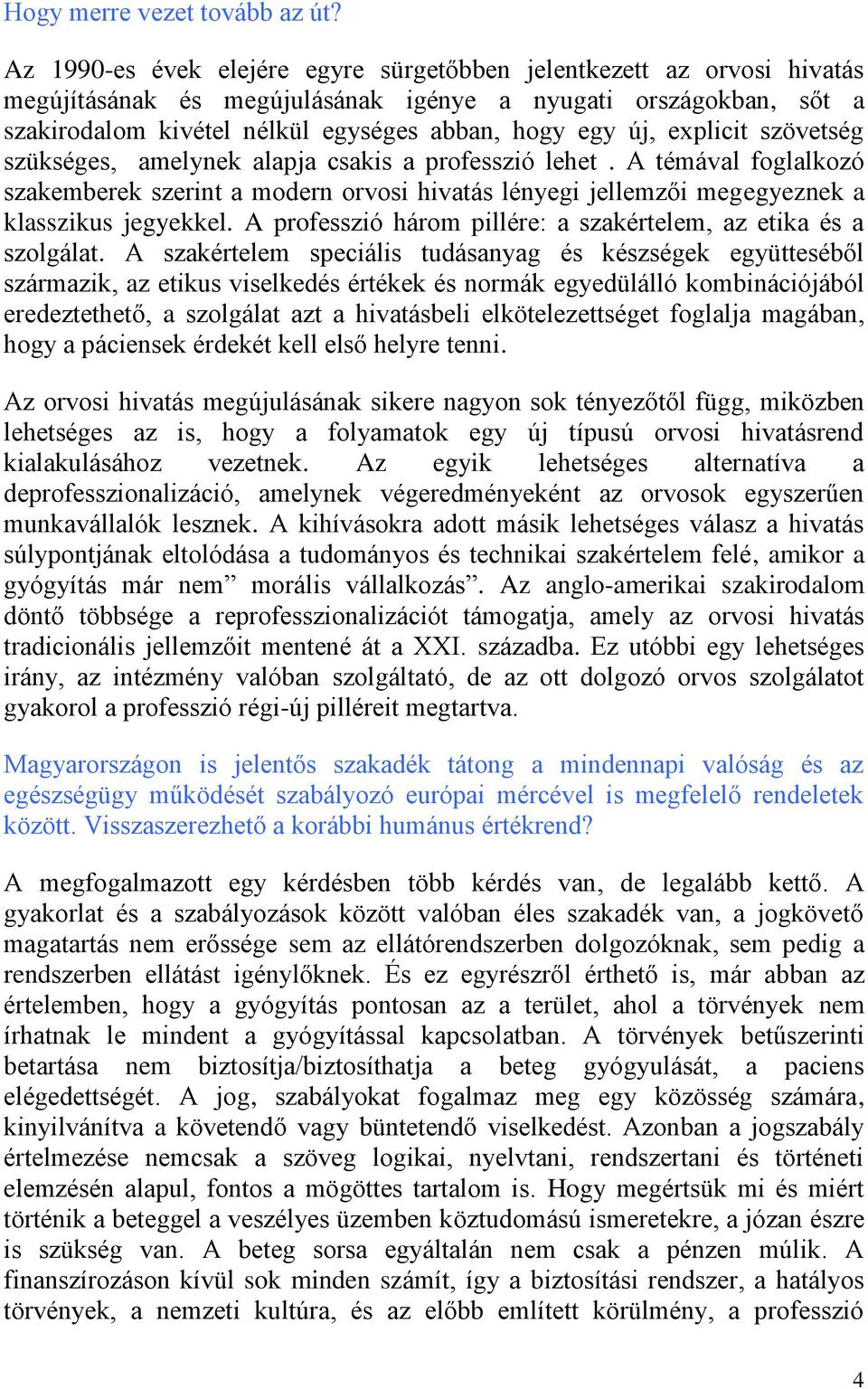 explicit szövetség szükséges, amelynek alapja csakis a professzió lehet. A témával foglalkozó szakemberek szerint a modern orvosi hivatás lényegi jellemzői megegyeznek a klasszikus jegyekkel.