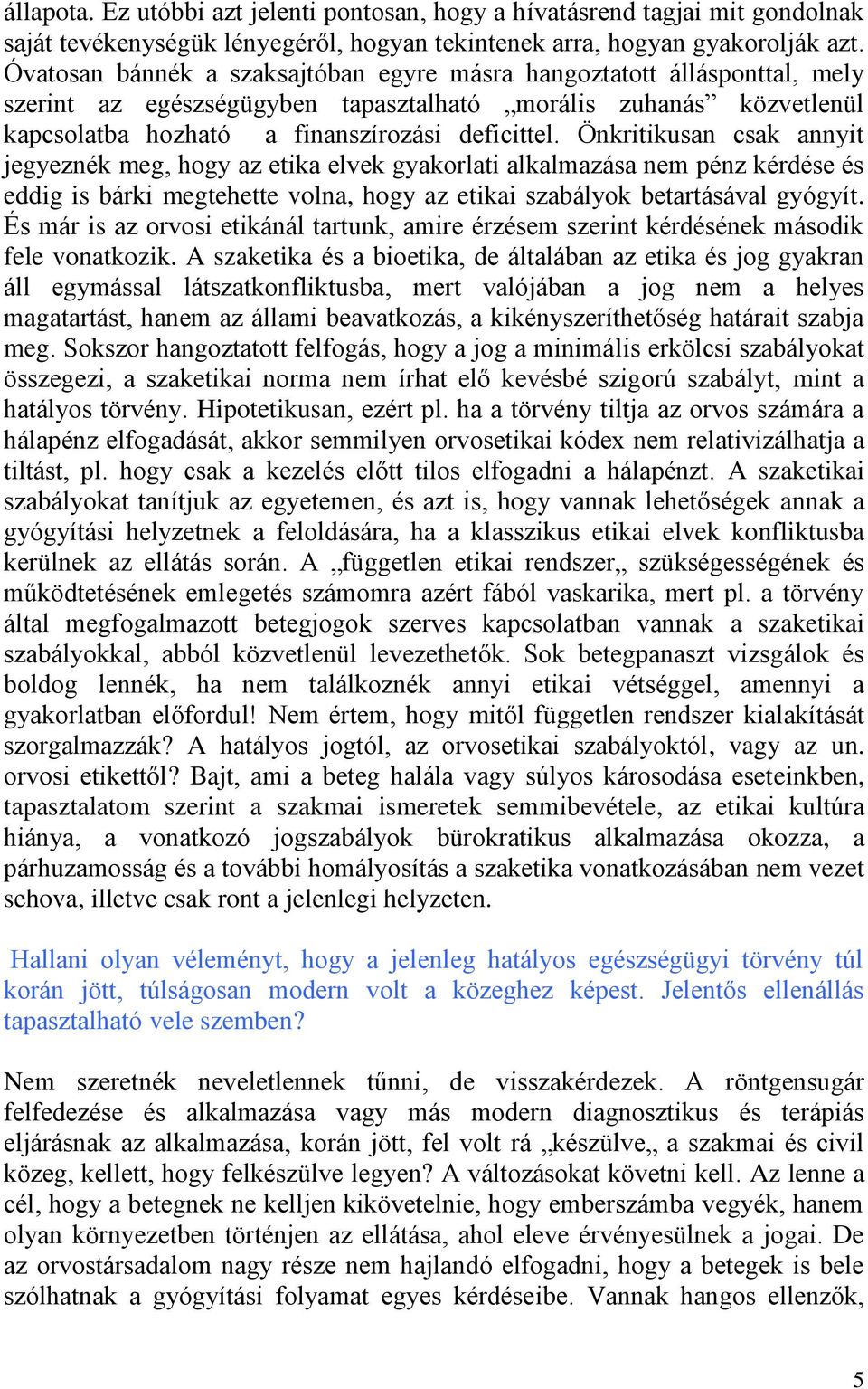 Önkritikusan csak annyit jegyeznék meg, hogy az etika elvek gyakorlati alkalmazása nem pénz kérdése és eddig is bárki megtehette volna, hogy az etikai szabályok betartásával gyógyít.