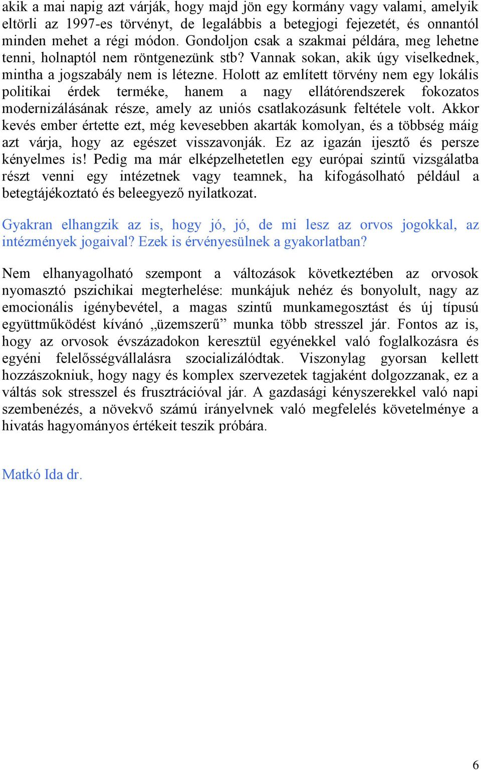 Holott az említett törvény nem egy lokális politikai érdek terméke, hanem a nagy ellátórendszerek fokozatos modernizálásának része, amely az uniós csatlakozásunk feltétele volt.