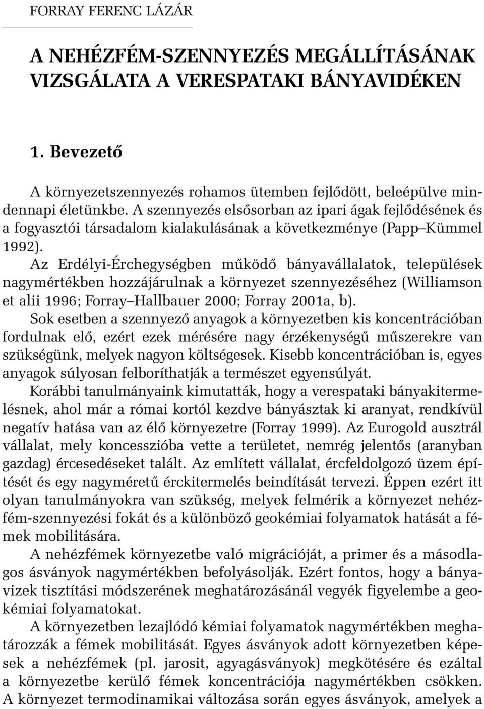 Az Erdélyi-Érchegységben mûködõ bányavállalatok, települések nagymértékben hozzájárulnak a környezet szennyezéséhez (Williamson et alii 1996; Forray Hallbauer 2000; Forray 2001a, b).