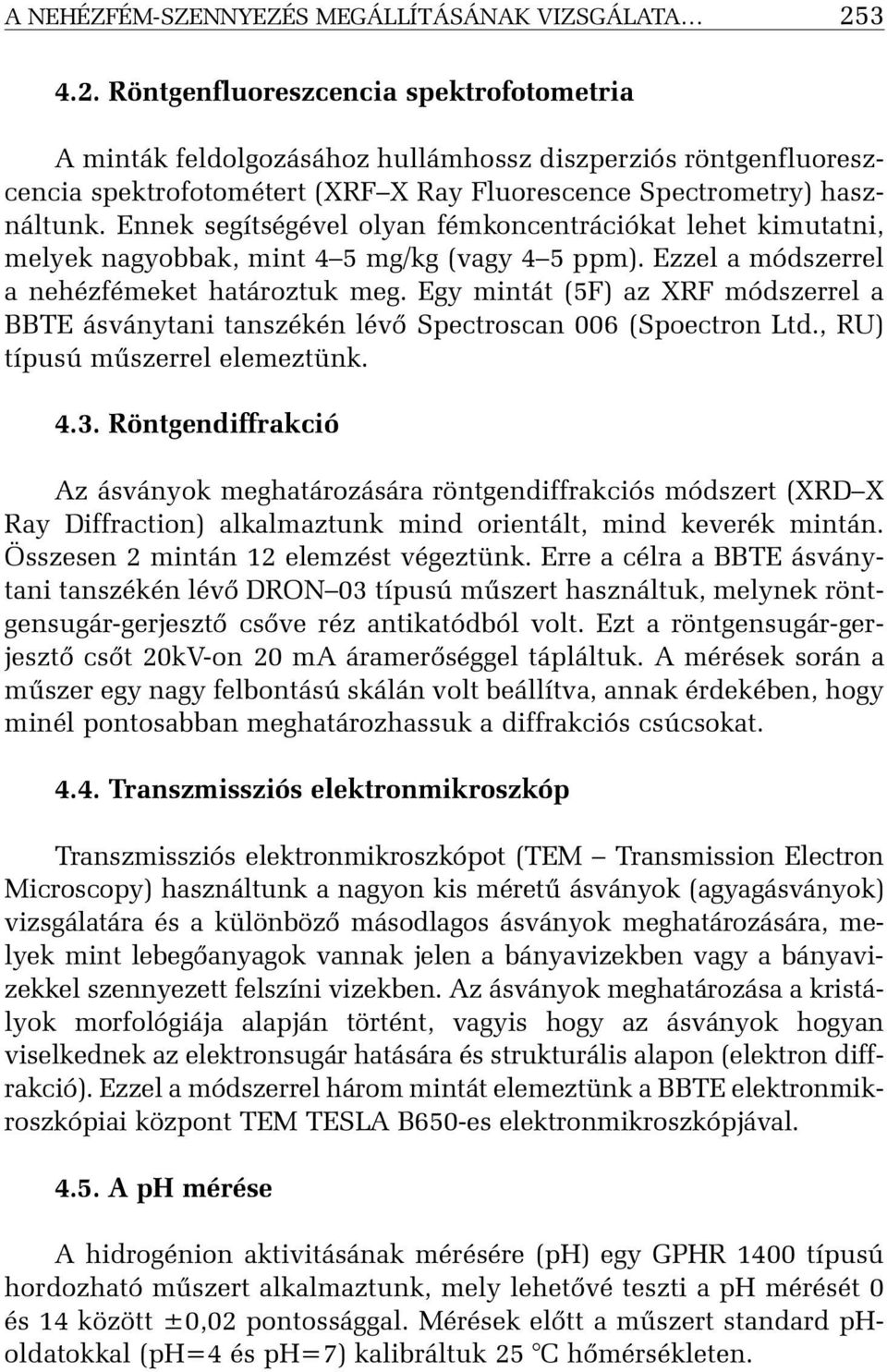 Ennek segítségével olyan fémkoncentrációkat lehet kimutatni, melyek nagyobbak, mint 4 5 mg/kg (vagy 4 5 ppm). Ezzel a módszerrel a nehézfémeket határoztuk meg.