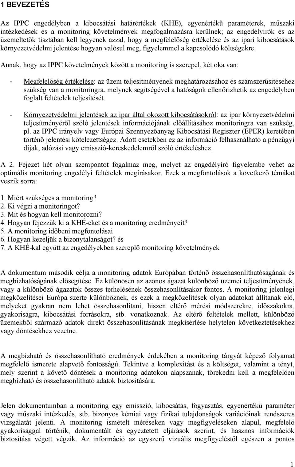 Annak, hogy az IPPC követelmények között a monitoring is szerepel, két oka van: - Megfelelőség értékelése: az üzem teljesítményének meghatározásához és számszerűsítéséhez szükség van a monitoringra,