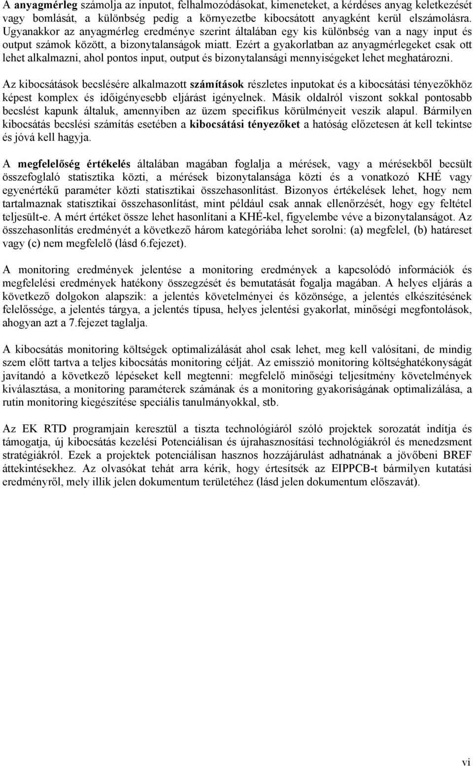 Ezért a gyakorlatban az anyagmérlegeket csak ott lehet alkalmazni, ahol pontos input, output és bizonytalansági mennyiségeket lehet meghatározni.