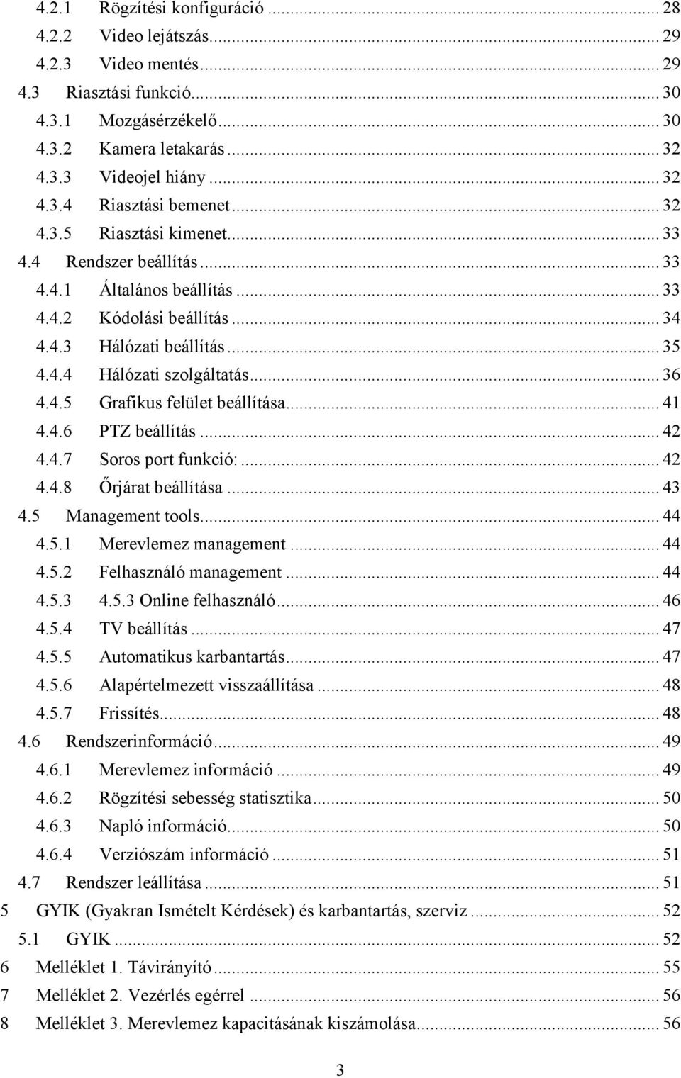 .. 41 4.4.6 PTZ beállítás... 42 4.4.7 Soros port funkció:... 42 4.4.8 Őrjárat beállítása... 43 4.5 Management tools... 44 4.5.1 Merevlemez management... 44 4.5.2 Felhasználó management... 44 4.5.3 4.5.3 Online felhasználó.