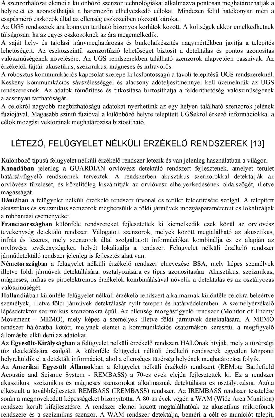 A költségek akkor emelkedhetnek túlságosan, ha az egyes eszközöknek az ára megemelkedik. A saját hely- és tájolási iránymeghatározás és burkolatkészítés nagymértékben javítja a telepítés lehetőségeit.