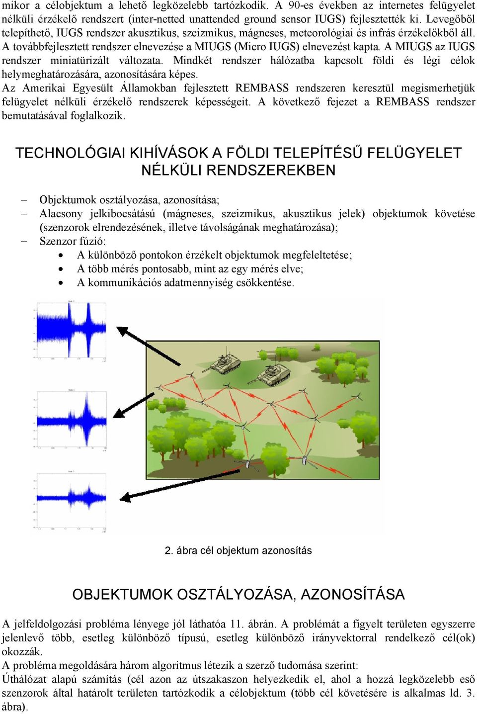 A MIUGS az IUGS rendszer miniatürizált változata. Mindkét rendszer hálózatba kapcsolt földi és légi célok helymeghatározására, azonosítására képes.