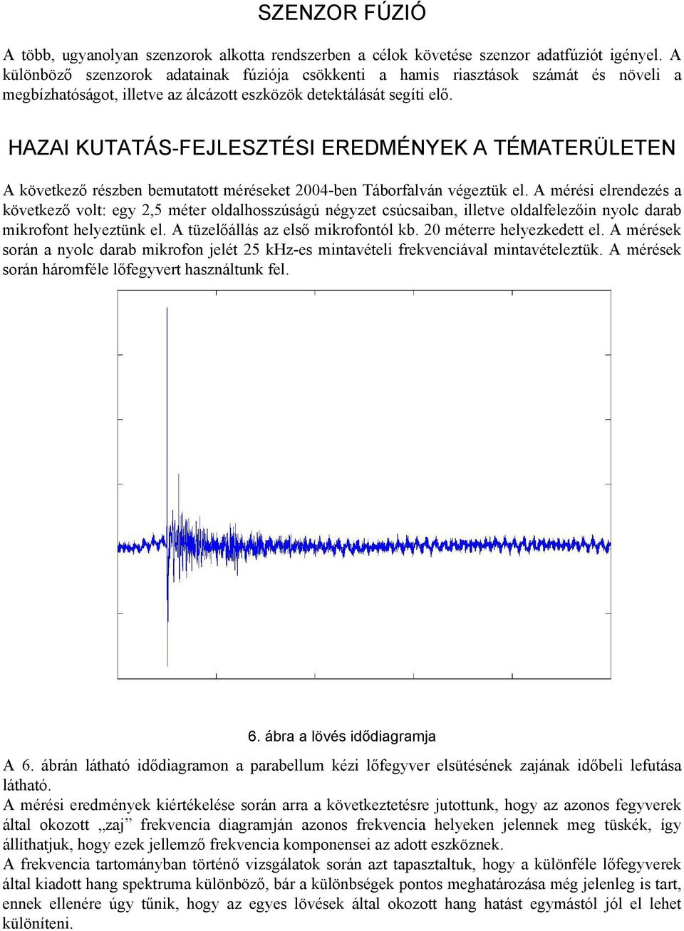 HAZAI KUTATÁS-FEJLESZTÉSI EREDMÉNYEK A TÉMATERÜLETEN A következő részben bemutatott méréseket 2004-ben Táborfalván végeztük el.