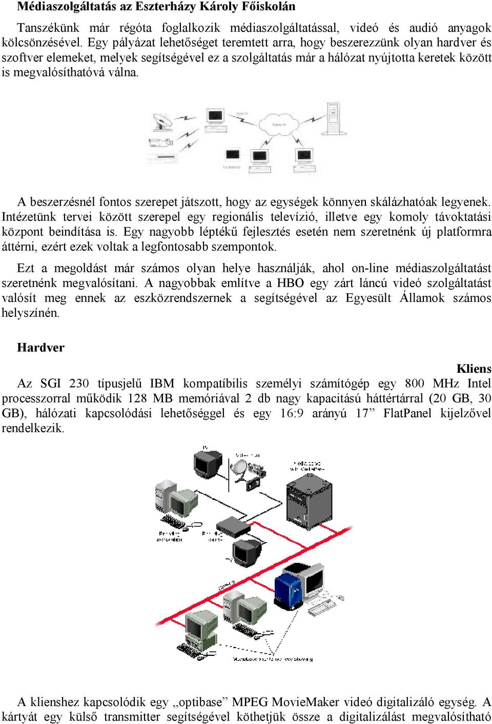 A beszerzésnél fontos szerepet játszott, hogy az egységek könnyen skálázhatóak legyenek.