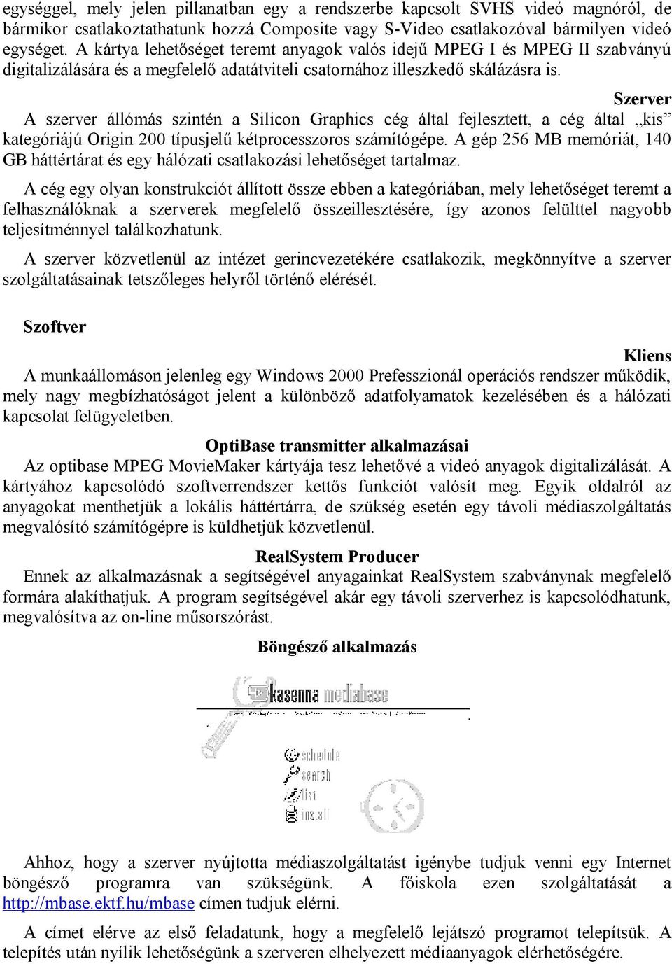 Szerver A szerver állómás szintén a Silicon Graphics cég által fejlesztett, a cég által kis kategóriájú Origin 200 típusjelű kétprocesszoros számítógépe.