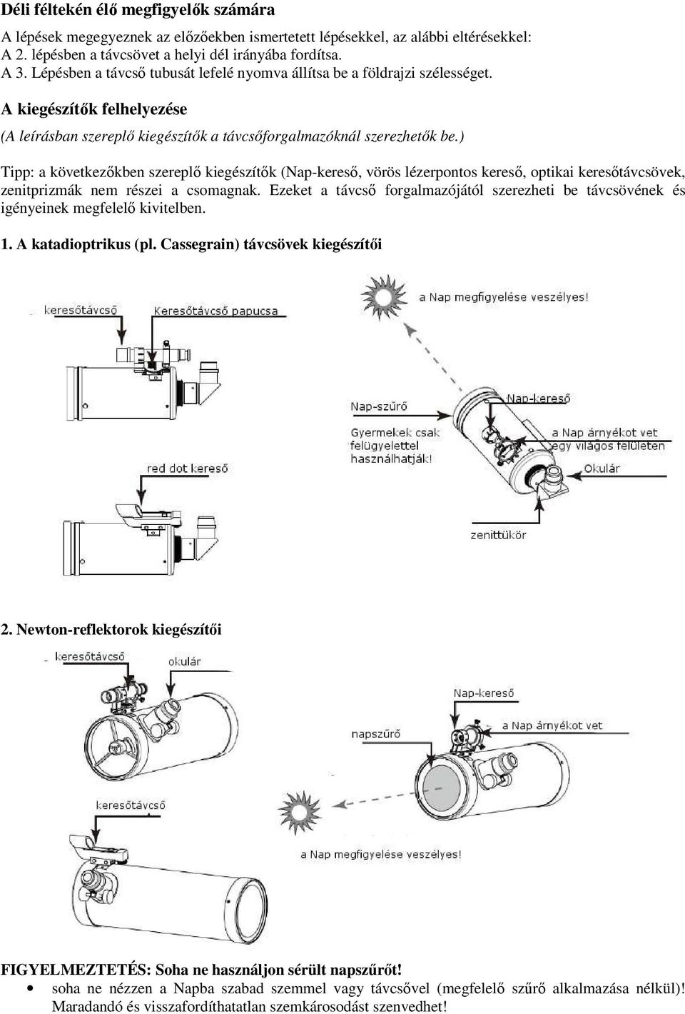 ) Tipp: a következőkben szereplő kiegészítők (Nap-kereső, vörös lézerpontos kereső, optikai keresőtávcsövek, zenitprizmák nem részei a csomagnak.