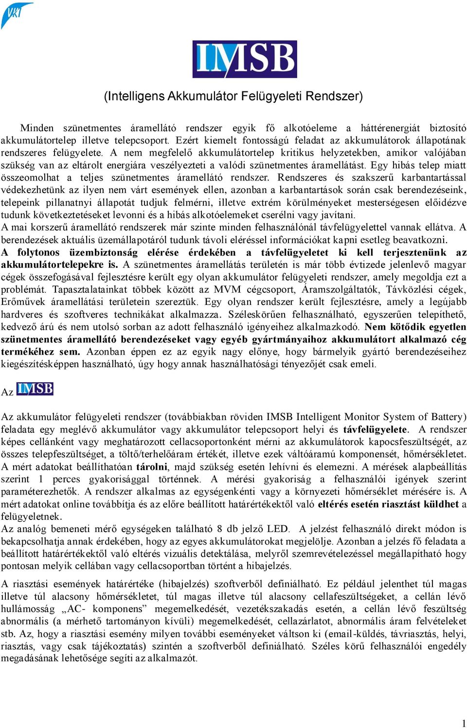 A nem megfelelő akkumulátortelep kritikus helyzetekben, amikor valójában szükség van az eltárolt energiára veszélyezteti a valódi szünetmentes áramellátást.