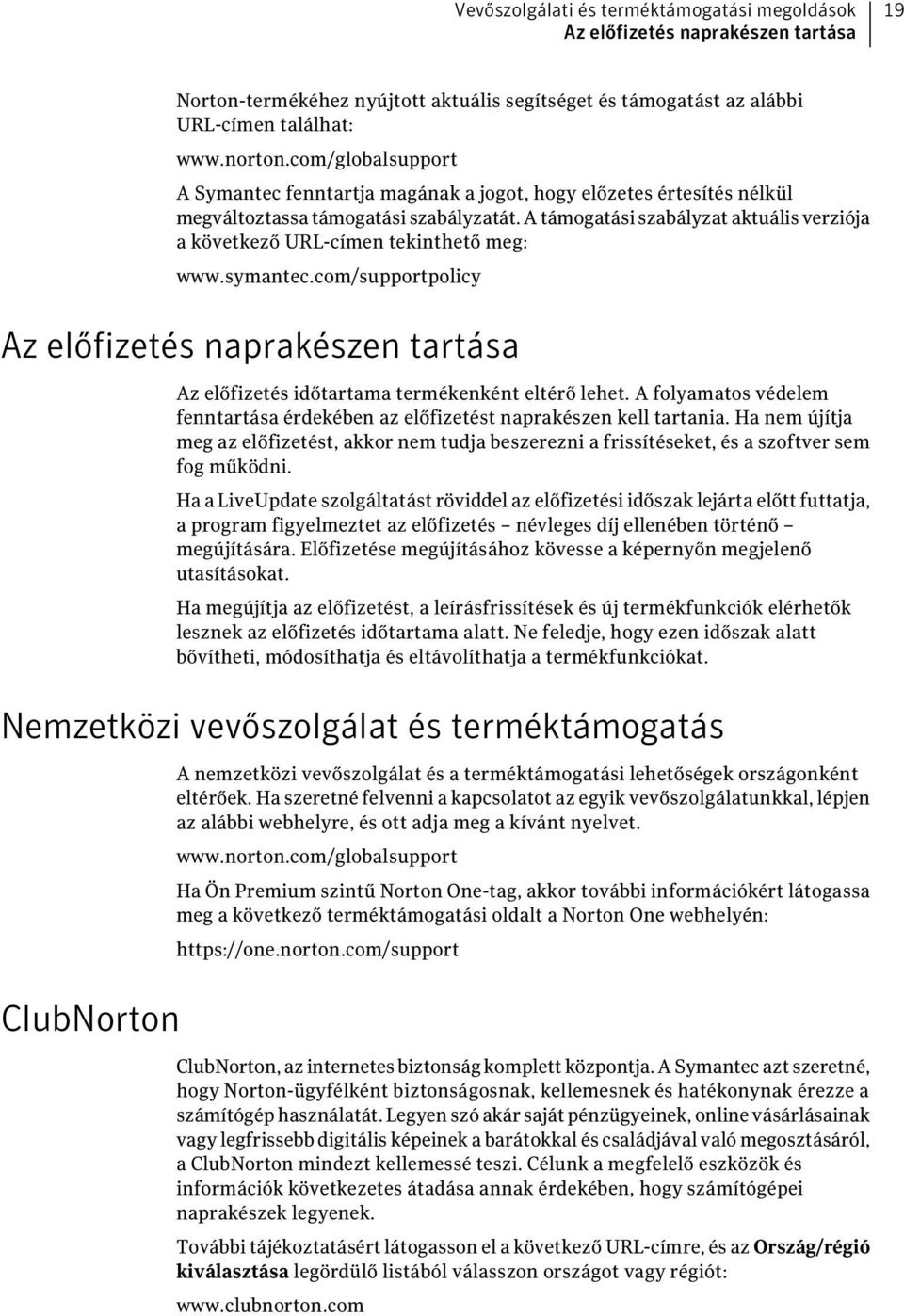 A támogatási szabályzat aktuális verziója a következő URL-címen tekinthető meg: www.symantec.com/supportpolicy Az előfizetés naprakészen tartása Az előfizetés időtartama termékenként eltérő lehet.