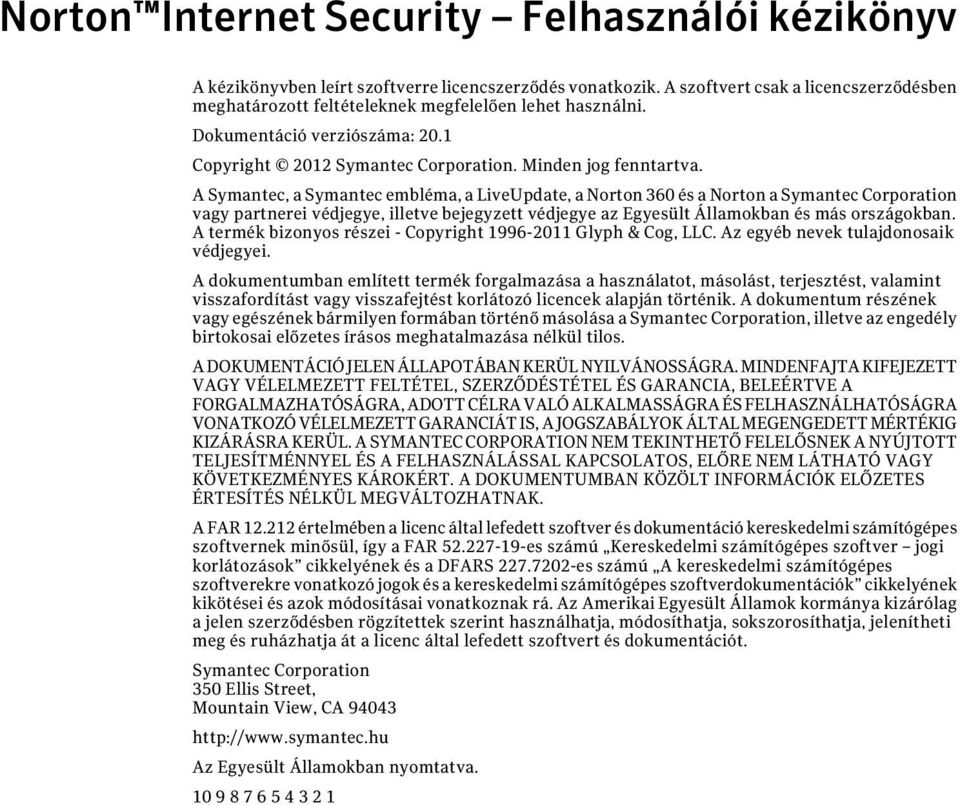 A Symantec, a Symantec embléma, a LiveUpdate, a Norton 360 és a Norton a Symantec Corporation vagy partnerei védjegye, illetve bejegyzett védjegye az Egyesült Államokban és más országokban.